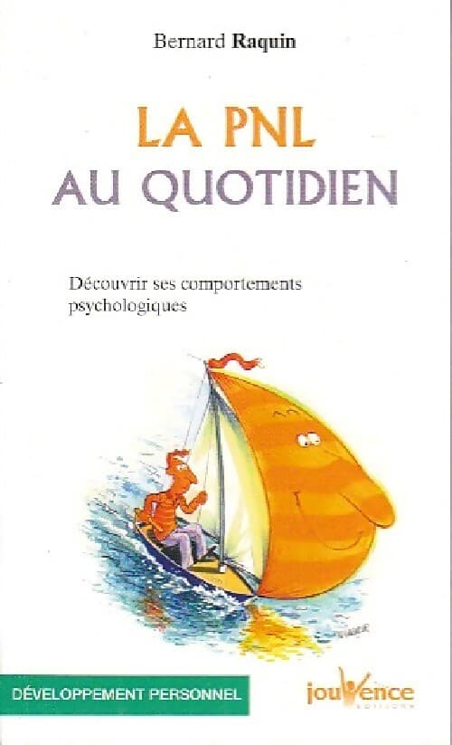 La PNL au quotidien. Découvrir ses comportements psychologiques - Bernard Raquin